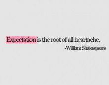 Expectation is the root of all heartache.jpg